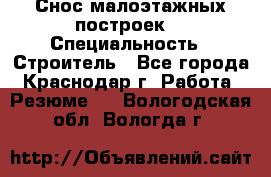 Снос малоэтажных построек  › Специальность ­ Строитель - Все города, Краснодар г. Работа » Резюме   . Вологодская обл.,Вологда г.